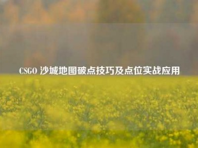 CSGO 沙城地图破点技巧及点位实战应用