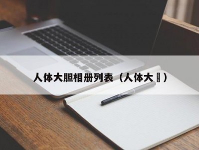 人体大胆相册列表（人体大歺）
