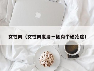 女性阴（女性阴囊唇一侧有个硬疙瘩）