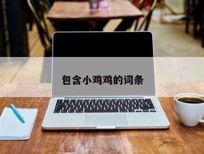 包含小鸡鸡的词条