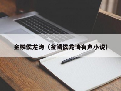 金鳞侯龙涛（金鳞侯龙涛有声小说）