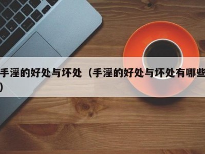 手淫的好处与坏处（手淫的好处与坏处有哪些）