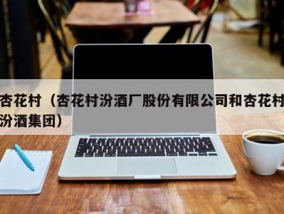 杏花村（杏花村汾酒厂股份有限公司和杏花村汾酒集团）
