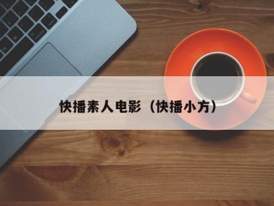 快播素人电影（快播小方）