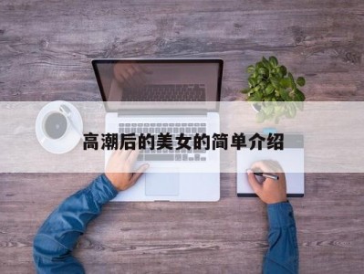 高潮后的美女的简单介绍
