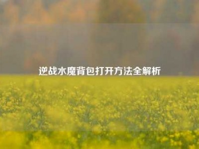 逆战水魔背包打开方法全解析