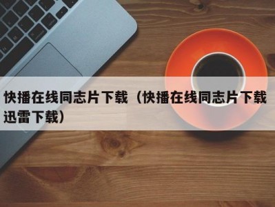 快播在线同志片下载（快播在线同志片下载 迅雷下载）