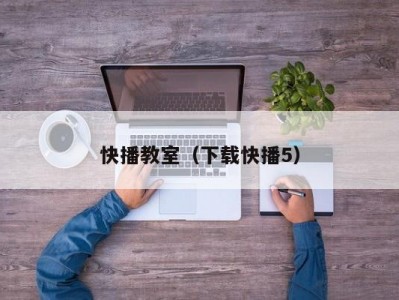 快播教室（下载快播5）