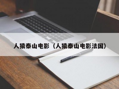 人猿泰山电影（人猿泰山电影法国）