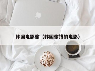 韩国电影偷（韩国偷钱的电影）