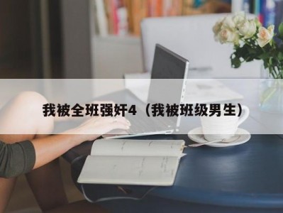 我被全班强奸4（我被班级男生）
