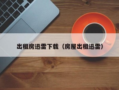 出租房迅雷下载（房屋出租迅雷）