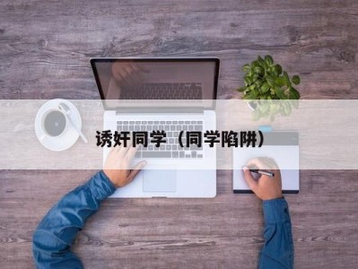 诱奸同学（同学陷阱）