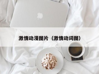 激情动漫图片（激情动词图）