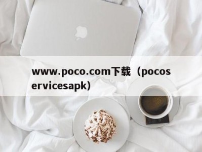 www.poco.com下载（pocoservicesapk）