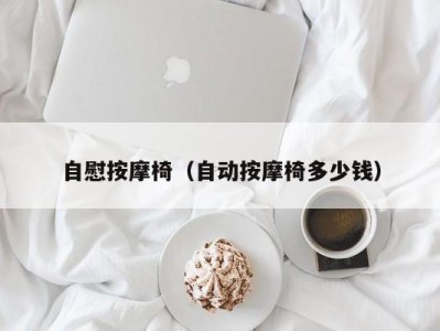 自慰按摩椅（自动按摩椅多少钱）