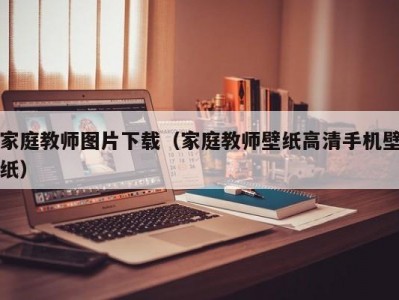 家庭教师图片下载（家庭教师壁纸高清手机壁纸）