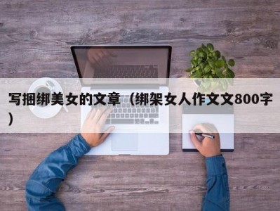 写捆绑美女的文章（绑架女人作文文800字）