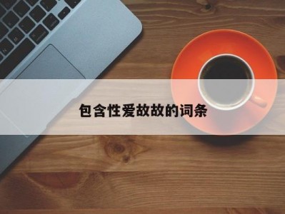 包含性爱故故的词条
