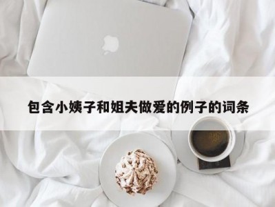 包含小姨子和姐夫做爱的例子的词条
