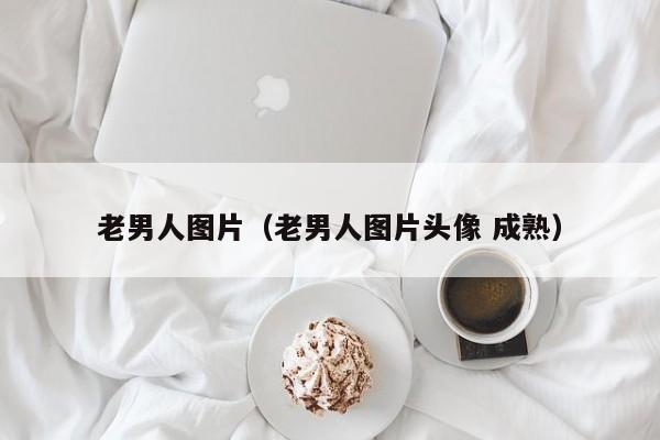 老男人图片(老男人图片头像 成熟)