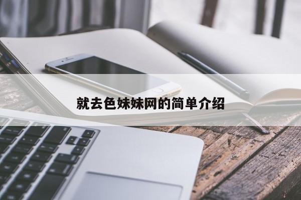 就去色妹妹网的简单介绍