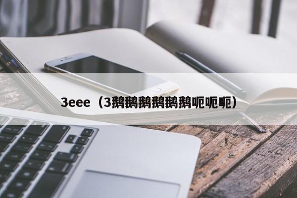 3eee(3鹅鹅鹅鹅鹅鹅呃呃呃)