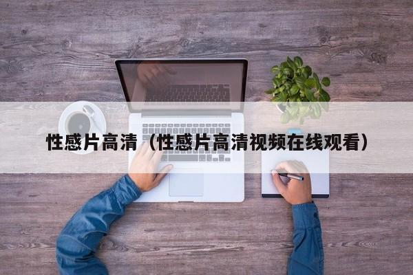 性感片高清(性感片高清视频在线观看)