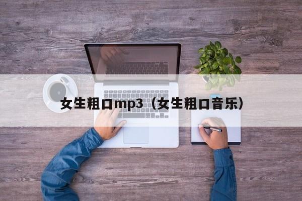 女生粗口mp3(女生粗口音乐)