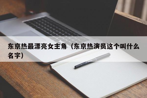 东京热最漂亮女主角(东京热演员这个叫什么名字)