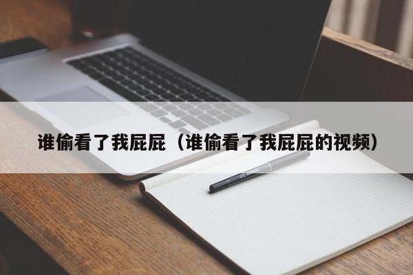 谁偷看了我屁屁(谁偷看了我屁屁的视频)