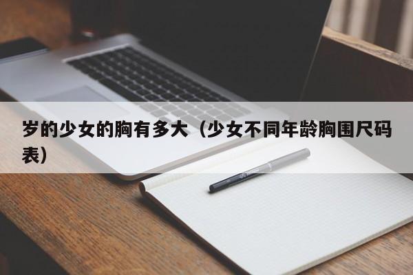 岁的少女的胸有多大(少女不同年龄胸围尺码表)