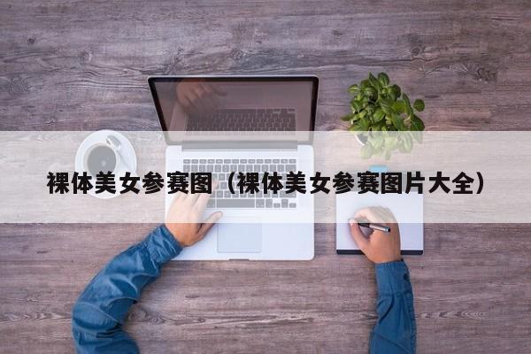 裸体美女参赛图(裸体美女参赛图片大全)