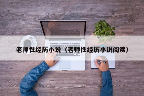 老师性经历小说(老师性经历小说阅读)