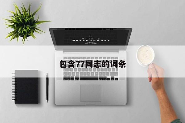 包含77同志的词条