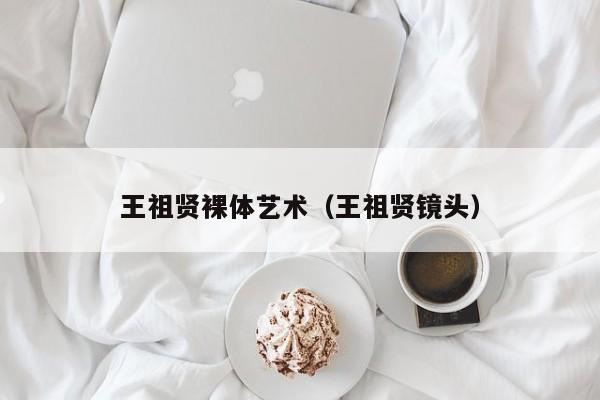 王祖贤裸体艺术(王祖贤镜头)