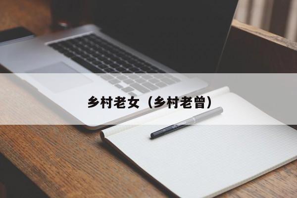 乡村老女(乡村老曾)