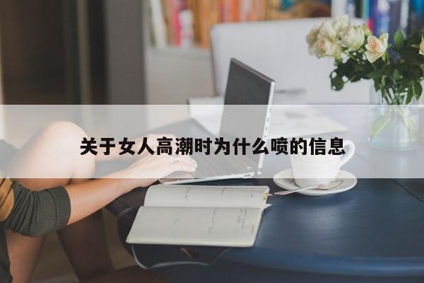 关于女人高潮时为什么喷的信息