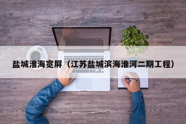 盐城淮海宽屏(江苏盐城滨海淮河二期工程)