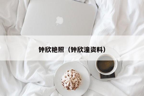 钟欣艳照(钟欣潼资料)