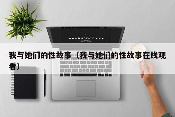 我与她们的性故事(我与她们的性故事在线观看)