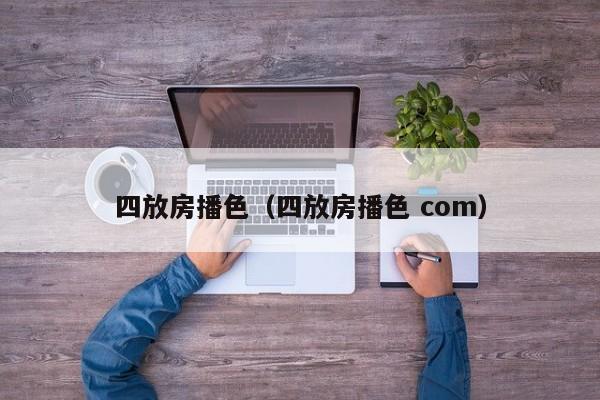 四放房播色(四放房播色 com)